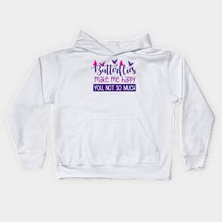 Butterflies make me happy You,not so much Kids Hoodie